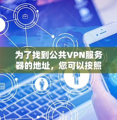 为了找到公共VPN服务器的地址，您可以按照以下步骤进行