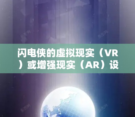 闪电侠的虚拟现实(VR)或增强现实(AR)设备主要用于增强或者模拟闪电职业的能力。具体功能和作用如下 闪电侠的虚拟现实(VR)或增强现实(AR)设备主要用于增强或者模拟闪电职业的能力。具体功能和作用如下