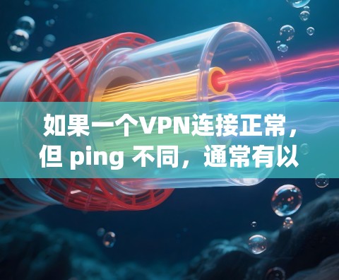 如果一个VPN连接正常，但 ping 不同，通常有以下几种可能的原因和解决方案