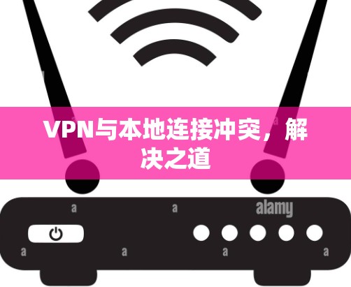VPN与本地连接冲突，解决之道