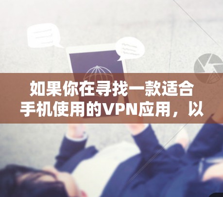 如果你在寻找一款适合手机使用的VPN应用,以下是一些推荐的 VPN 应用,它们都是免费且功能全面的