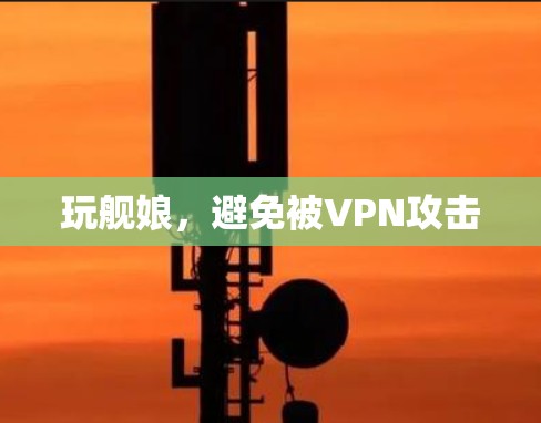 玩舰娘,避免被VPN攻击