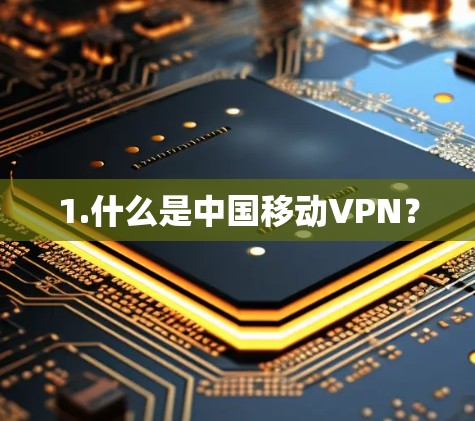 1.什么是中国移动VPN? 1.什么是中国移动VPN?