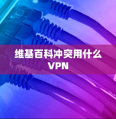 维基百科冲突用什么VPN