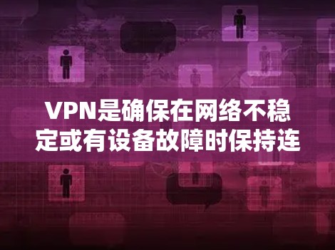 VPN是确保在网络不稳定或有设备故障时保持连接的重要工具。以下是一些知名的VPN服务，它们在速度和安全性方面表现不错，同时也有一定的灵活性和价格选项