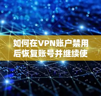 如何在VPN账户禁用后恢复账号并继续使用推特 如何在VPN账户禁用后恢复账号并继续使用推特