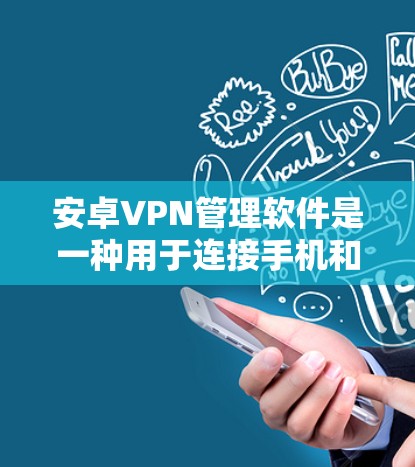 安卓VPN管理软件是一种用于连接手机和电脑的VPN协议,提供丰富的功能以保护数据安全。以下是对安卓VPN管理软件的详细说明 安卓VPN管理软件是一种用于连接手机和电脑的VPN协议,提供丰富的功能以保护数据安全。以下是对安卓VPN管理软件的详细说明