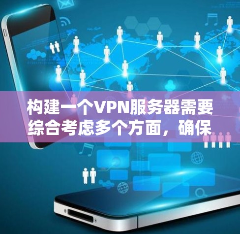 构建一个VPN服务器需要综合考虑多个方面，确保其安全可靠。以下是一个详细的步骤指南