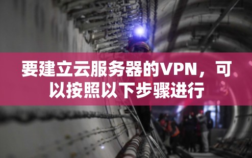 要建立云服务器的VPN，可以按照以下步骤进行
