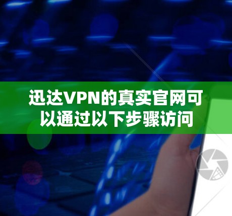 迅达VPN的真实官网可以通过以下步骤访问