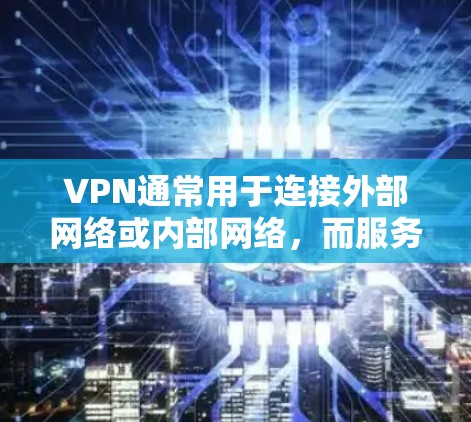 VPN通常用于连接外部网络或内部网络，而服务器通常指的是计算机上的服务器。如果您想通过VPN来连接到服务器，可能需要以下步骤