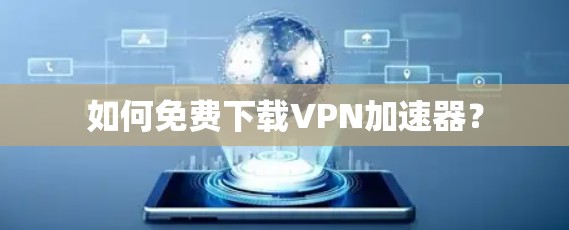 如何免费下载VPN加速器？