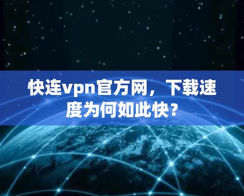 快连vpn官方网，下载速度为何如此快？
