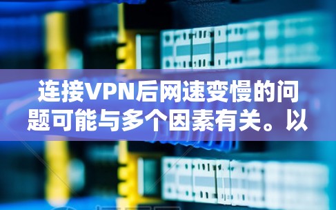 连接VPN后网速变慢的问题可能与多个因素有关。以下是一些可能的原因和解决方法 连接VPN后网速变慢的问题可能与多个因素有关。以下是一些可能的原因和解决方法