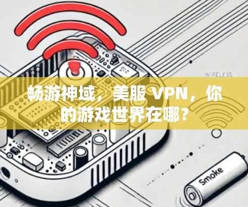 畅游神域,美服 VPN,你的游戏世界在哪? 畅游神域,美服 VPN,你的游戏世界在哪?