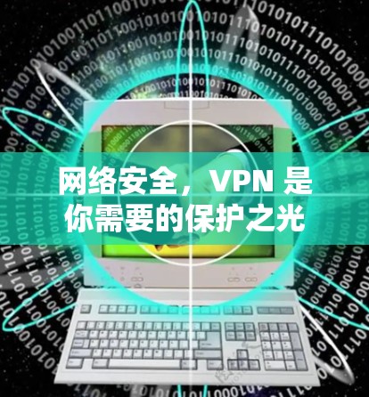 网络安全，VPN 是你需要的保护之光