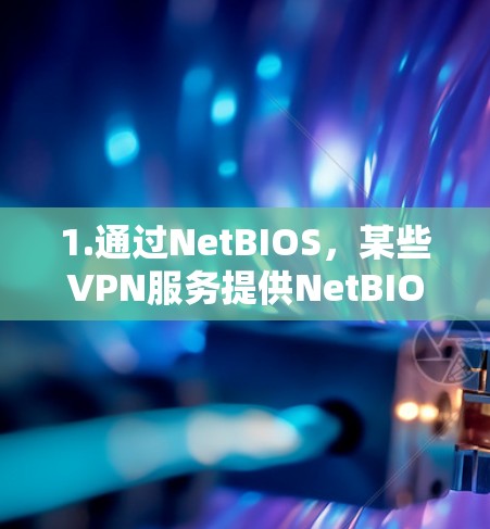 1.通过NetBIOS，某些VPN服务提供NetBIOS（网络管理器）功能，允许用户通过该工具查看连接的地址和配置信息