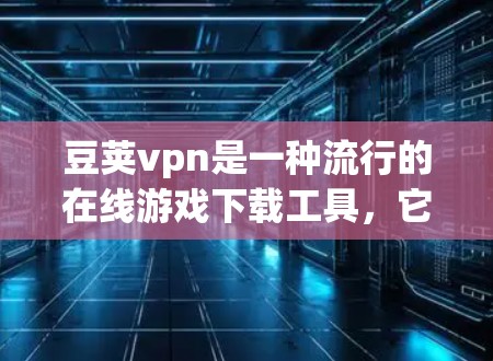 豆荚vpn是一种流行的在线游戏下载工具,它的延迟问题可能因多种原因引起,具体取决于下载速度、软件优化以及用户设置等因素。如果你对豆荚vpn的延迟不满意,可以尝试以下几种方法来优化 豆荚vpn是一种流行的在线游戏下载工具,它的延迟问题可能因多种原因引起,具体取决于下载速度、软件优化以及用户设置等因素。如果你对豆荚vpn的延迟不满意,可以尝试以下几种方法来优化