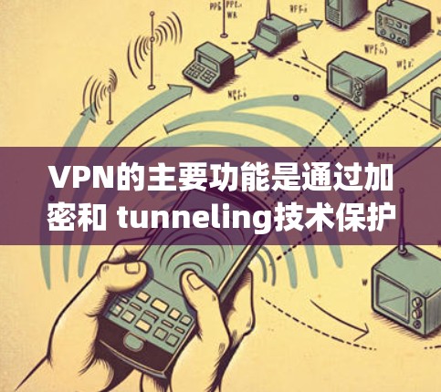 VPN的主要功能是通过加密和 tunneling技术保护流量,防止被截获或被滥用。然而,VPN本身并不能实现免流(即自动阻止或取消某些流量)要做到这一点,通常需要结合其他功能或工具,例如 VPN的主要功能是通过加密和 tunneling技术保护流量,防止被截获或被滥用。然而,VPN本身并不能实现免流(即自动阻止或取消某些流量)要做到这一点,通常需要结合其他功能或工具,例如