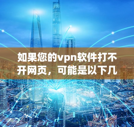 如果您的vpn软件打不开网页,可能是以下几种原因造成的 如果您的vpn软件打不开网页,可能是以下几种原因造成的