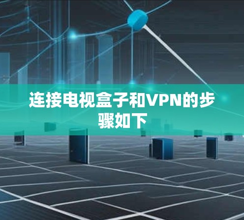 连接电视盒子和VPN的步骤如下 连接电视盒子和VPN的步骤如下