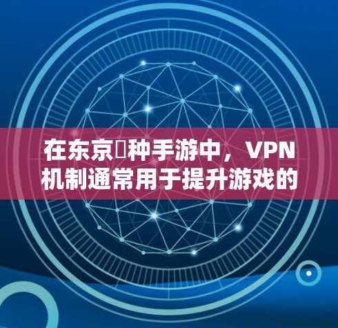 在东京喰种手游中,VPN机制通常用于提升游戏的安全性和可靠性。以下是该机制的详细解释 在东京喰种手游中,VPN机制通常用于提升游戏的安全性和可靠性。以下是该机制的详细解释
