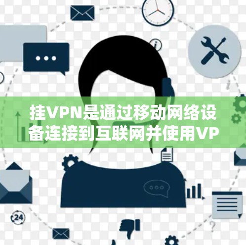 挂VPN是通过移动网络设备连接到互联网并使用VPN来加密传输的常见方式。以下是一个详细的步骤指南,帮助你顺利完成挂VPN任务 挂VPN是通过移动网络设备连接到互联网并使用VPN来加密传输的常见方式。以下是一个详细的步骤指南,帮助你顺利完成挂VPN任务