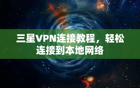 三星VPN连接教程,轻松连接到本地网络 三星VPN连接教程,轻松连接到本地网络