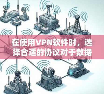 在使用VPN软件时,选择合适的协议对于数据的安全性和隐私至关重要。以下是一些逐步的建议,帮助你更好地选择和使用VPN协议 在使用VPN软件时,选择合适的协议对于数据的安全性和隐私至关重要。以下是一些逐步的建议,帮助你更好地选择和使用VPN协议