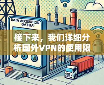 接下来,我们详细分析国外VPN的使用限制和注意事项 接下来,我们详细分析国外VPN的使用限制和注意事项