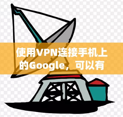 使用VPN连接手机上的Google,可以有效地避免连接到不明网络或被窃取的风险。以下是详细的步骤指南 使用VPN连接手机上的Google,可以有效地避免连接到不明网络或被窃取的风险。以下是详细的步骤指南