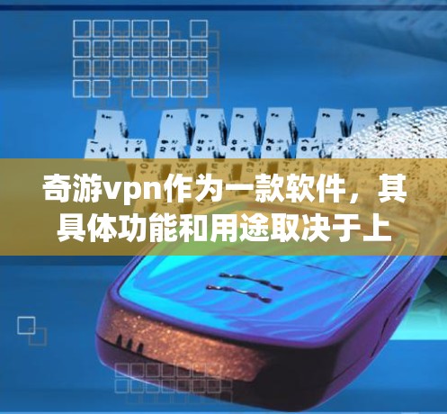 奇游vpn作为一款软件,其具体功能和用途取决于上下文。以下是一个全面的分析 奇游vpn作为一款软件,其具体功能和用途取决于上下文。以下是一个全面的分析