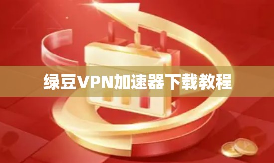 绿豆VPN加速器下载教程 绿豆VPN加速器下载教程