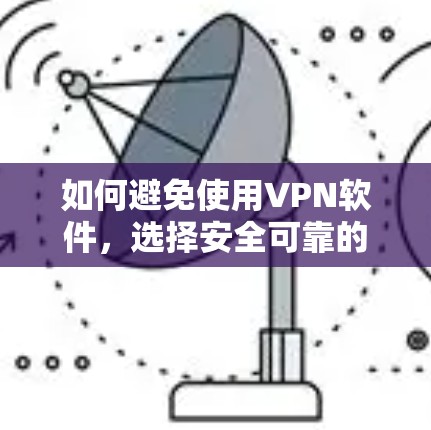 如何避免使用VPN软件，选择安全可靠的安全软件