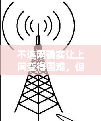 不连网确实让上网变得困难，但通过多种存储和共享功能，可以实现暂时共享文件。以下是对这一问题的系统性分析和解决方案