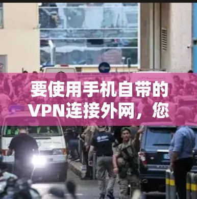 要使用手机自带的VPN连接外网，您可以按照以下步骤操作