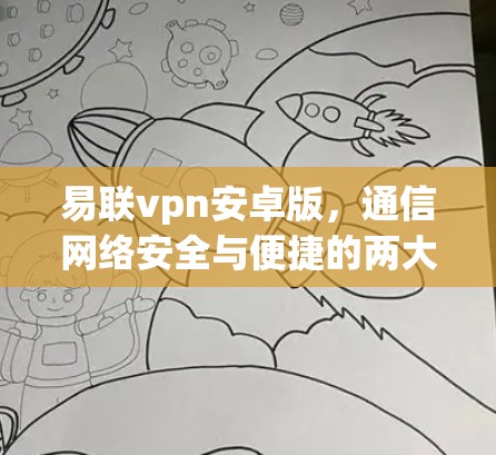 易联vpn安卓版,通信网络安全与便捷的两大选择 易联vpn安卓版,通信网络安全与便捷的两大选择