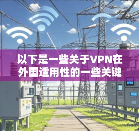 以下是一些关于VPN在外国适用性的一些关键点