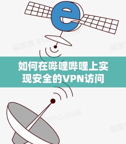 如何在哔哩哔哩上实现安全的VPN访问