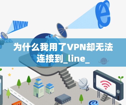 为什么我用了VPN却无法连接到_line_ 为什么我用了VPN却无法连接到_line_