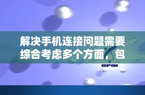 解决手机连接问题需要综合考虑多个方面,包括使用可靠的VPN软件、调整QQ的设置以及定期清理缓存。以下是一步步的解决方案 解决手机连接问题需要综合考虑多个方面,包括使用可靠的VPN软件、调整QQ的设置以及定期清理缓存。以下是一步步的解决方案
