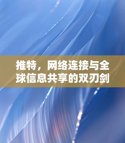推特,网络连接与全球信息共享的双刃剑 推特,网络连接与全球信息共享的双刃剑