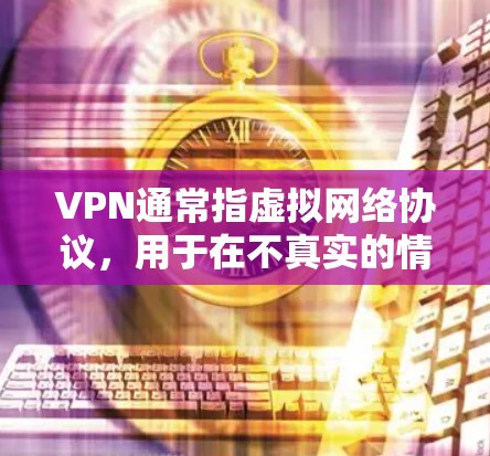VPN通常指虚拟网络协议,用于在不真实的情况下访问外部网络,以保护个人隐私或避免网络攻击。如果单位指的是学校、企业或机构内部的VPN服务,那么VPN可能是指学校或机构内部支持的VPN解决方案 VPN通常指虚拟网络协议,用于在不真实的情况下访问外部网络,以保护个人隐私或避免网络攻击。如果单位指的是学校、企业或机构内部的VPN服务,那么VPN可能是指学校或机构内部支持的VPN解决方案
