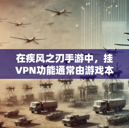 在疾风之刃手游中，挂VPN功能通常由游戏本身提供，或者你可以通过手机自带的VPN服务来连接游戏。以下是一些关于挂VPN的常见问题和建议