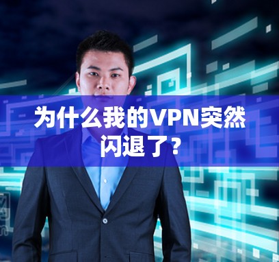 为什么我的VPN突然闪退了？