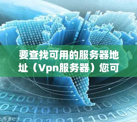 要查找可用的服务器地址(Vpn服务器)您可以按照以下步骤进行 要查找可用的服务器地址(Vpn服务器)您可以按照以下步骤进行