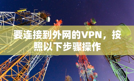 要连接到外网的VPN,按照以下步骤操作 要连接到外网的VPN,按照以下步骤操作