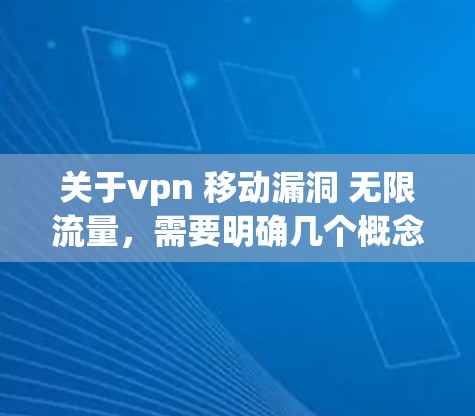 关于vpn 移动漏洞 无限流量,需要明确几个概念 关于vpn 移动漏洞 无限流量,需要明确几个概念