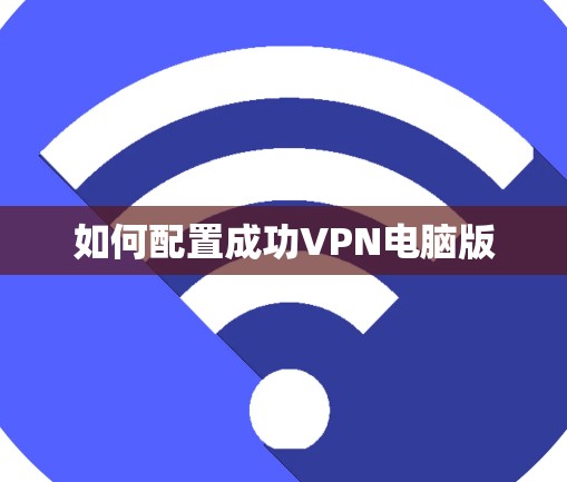 如何配置成功VPN电脑版