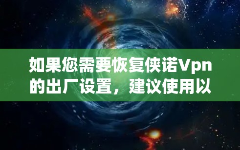 如果您需要恢复侠诺Vpn的出厂设置,建议使用以下方法 如果您需要恢复侠诺Vpn的出厂设置,建议使用以下方法